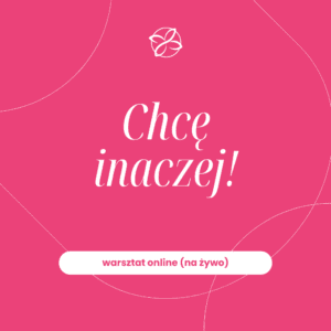 Warsztat online "Chcę inaczej" (START: 13 sierpnia)